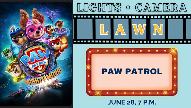 Poster advertising an outdoor screening of “PAW Patrol: The Mighty Movie” on June 28 at 7 p.m., with the phrases “Lights • Camera • Lawn” displayed.
